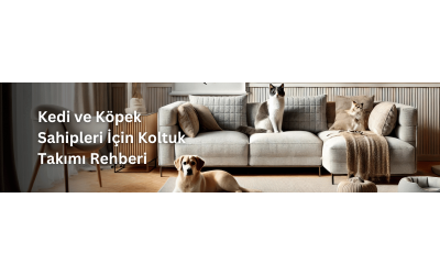 Kedi ve Köpek Sahipleri İçin Koltuk Takımı Rehberi: Hem Şık Hem Dayanıklı